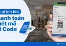 Lợi ích và những điểm lưu ý khi thanh toán qua mã QR